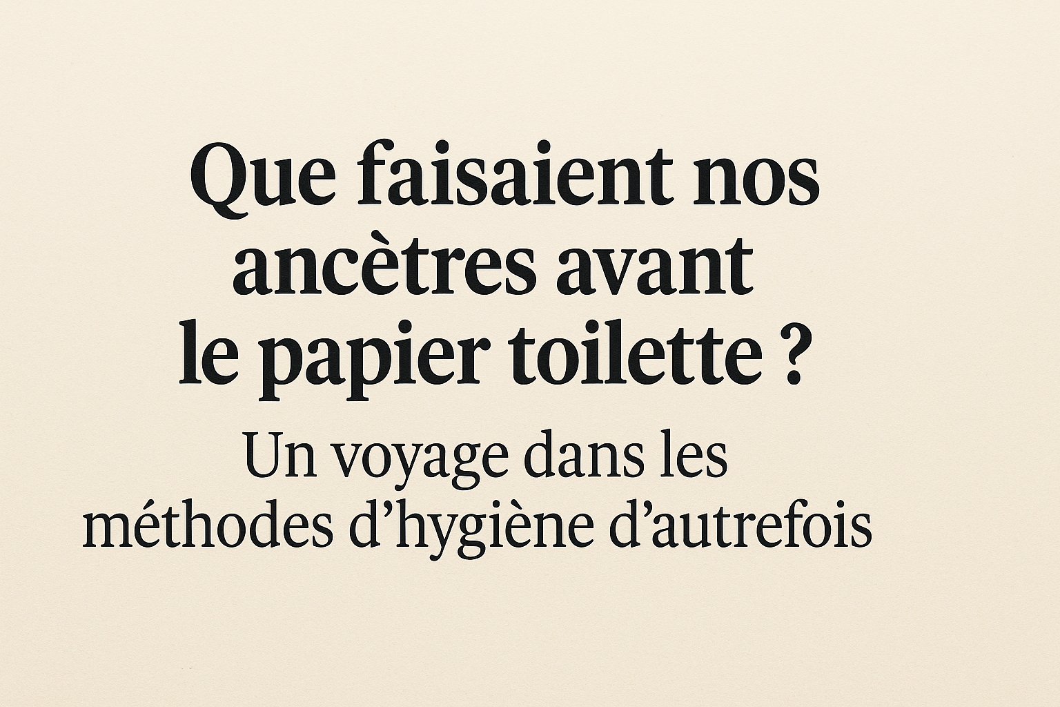 Que faisaient nos ancêtres avant le papier toilette ? Des solutions (parfois) surprenantes